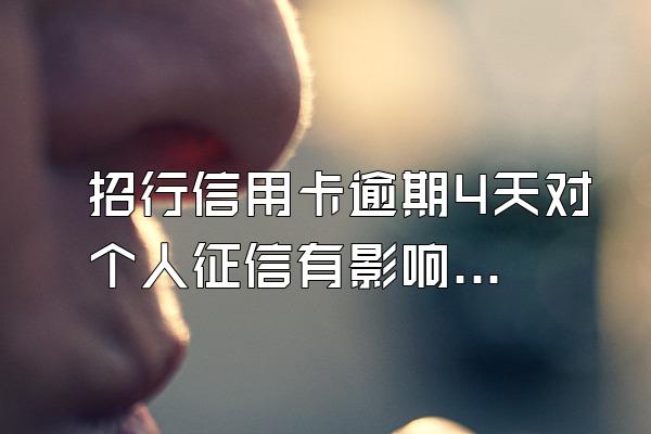 招行信用卡逾期4天对个人征信有影响吗？