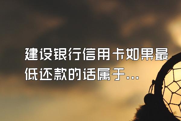 建设银行信用卡如果最低还款的话属于逾期吗？