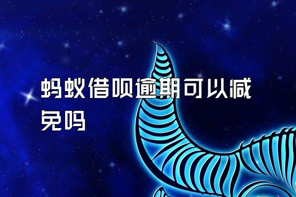 蚂蚁借呗逾期可以减免吗