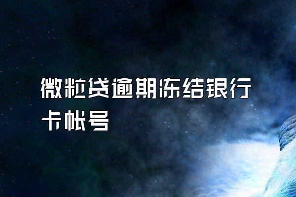 微粒贷逾期冻结银行卡帐号