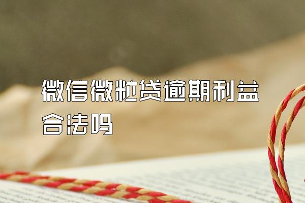 微信微粒贷逾期利益合法吗