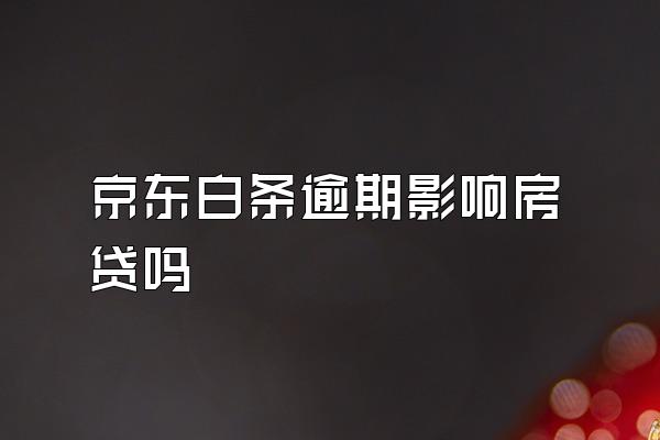 京东白条逾期影响房贷吗