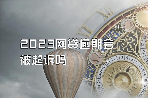 2023网贷逾期会被起诉吗