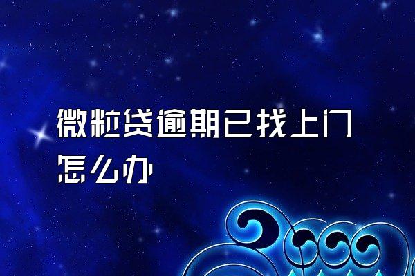 微粒贷逾期已找上门怎么办