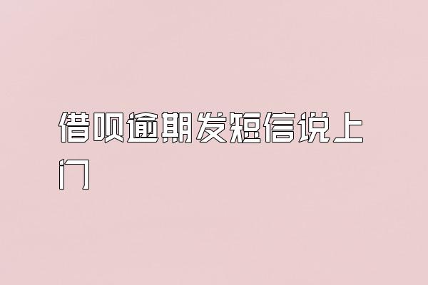 借呗逾期发短信说上门