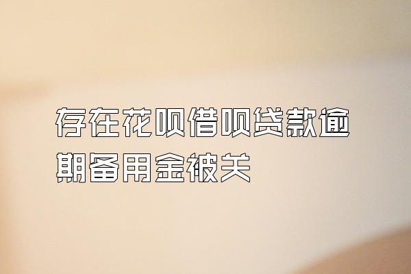 存在花呗借呗贷款逾期备用金被关
