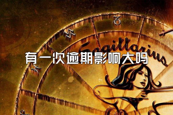 有一次逾期影响大吗
