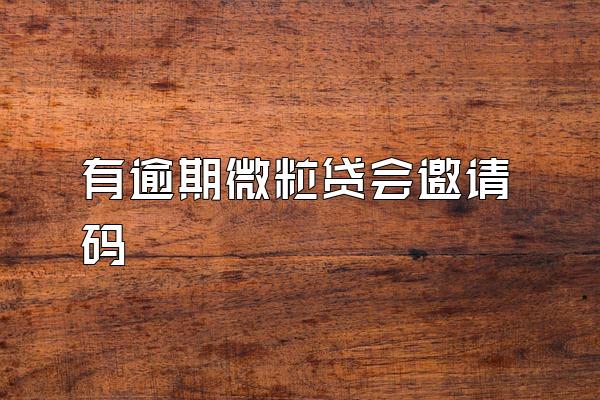 有逾期微粒贷会邀请码
