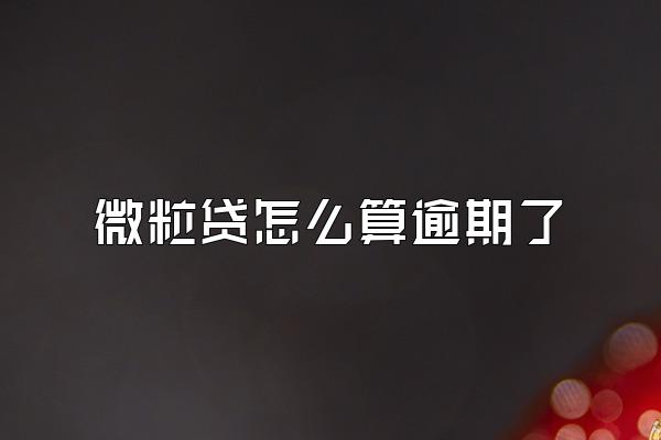 微粒贷怎么算逾期了