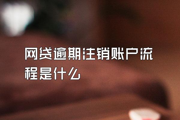 网贷逾期注销账户流程是什么