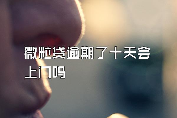 微粒贷逾期了十天会上门吗
