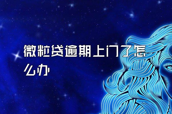 微粒贷逾期上门了怎么办