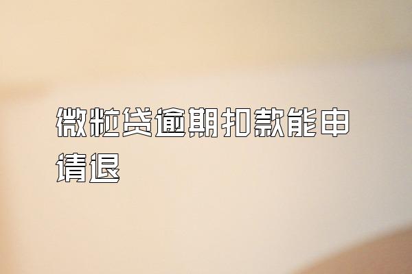 微粒贷逾期扣款能申请退