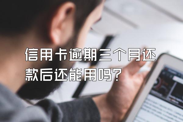 信用卡逾期三个月还款后还能用吗？