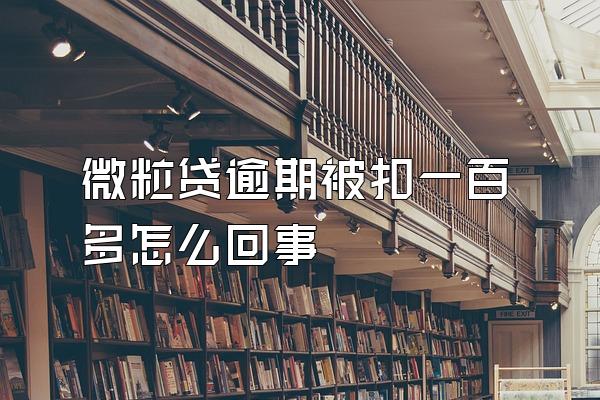 微粒贷逾期被扣一百多怎么回事