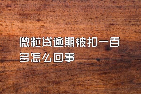 微粒贷逾期被扣一百多怎么回事