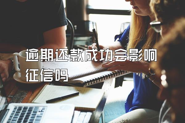 逾期还款成功会影响征信吗