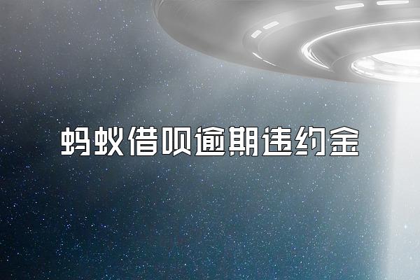 蚂蚁借呗逾期违约金