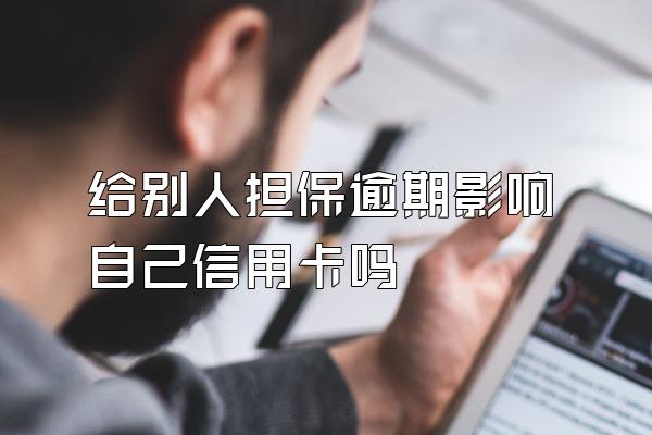 给别人担保逾期影响自己信用卡吗