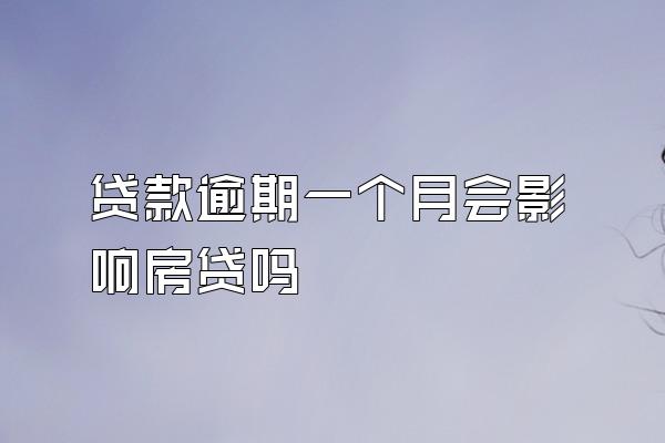 贷款逾期一个月会影响房贷吗