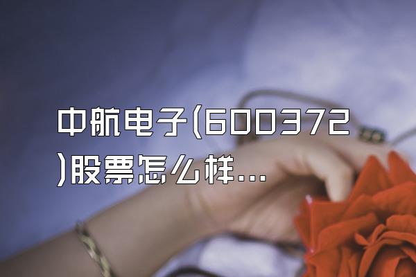 中航电子(600372)股票怎么样?中航电子(600372)最新分析