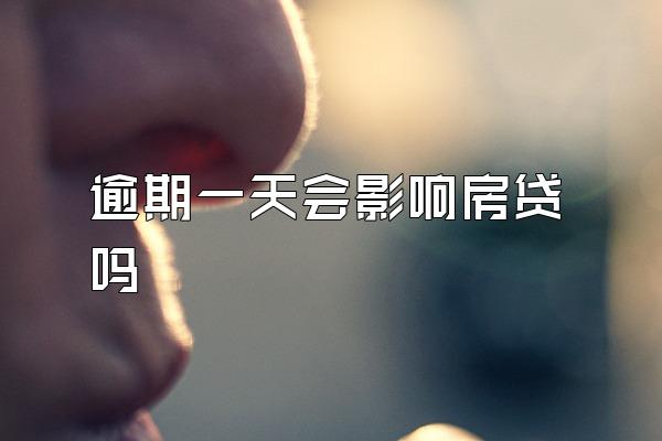逾期一天会影响房贷吗