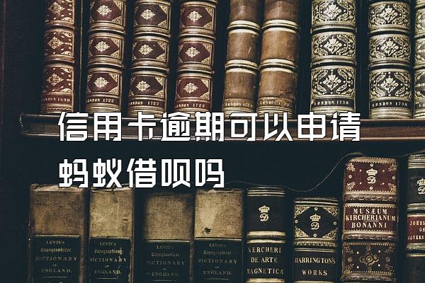 信用卡逾期可以申请蚂蚁借呗吗
