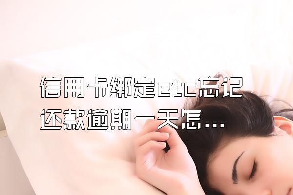 信用卡绑定etc忘记还款逾期一天怎么办