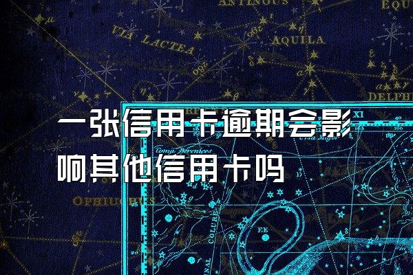 一张信用卡逾期会影响其他信用卡吗