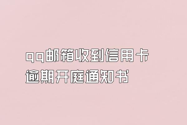 qq邮箱收到信用卡逾期开庭通知书