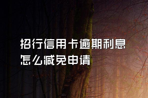 招行信用卡逾期利息怎么减免申请