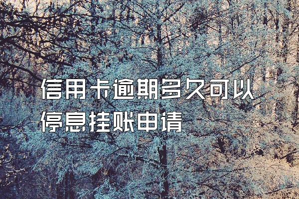 信用卡逾期多久可以停息挂账申请
