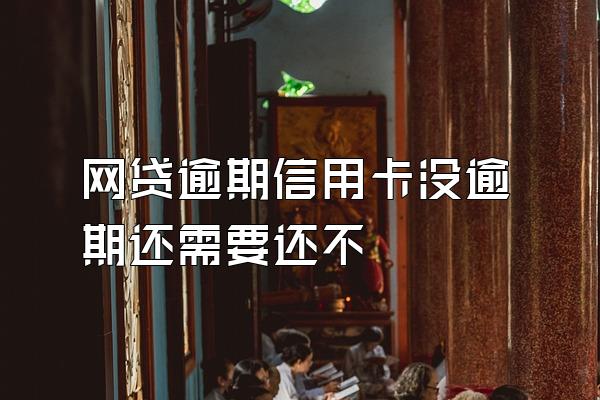 网贷逾期信用卡没逾期还需要还不