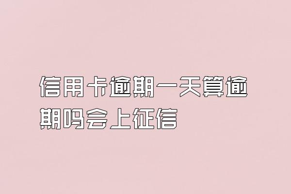 信用卡逾期一天算逾期吗会上征信