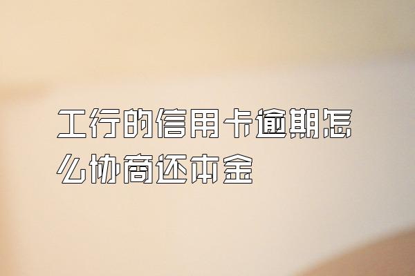 工行的信用卡逾期怎么协商还本金