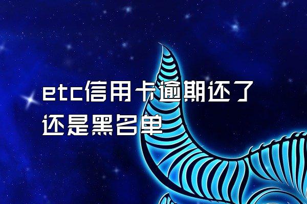 etc信用卡逾期还了还是黑名单