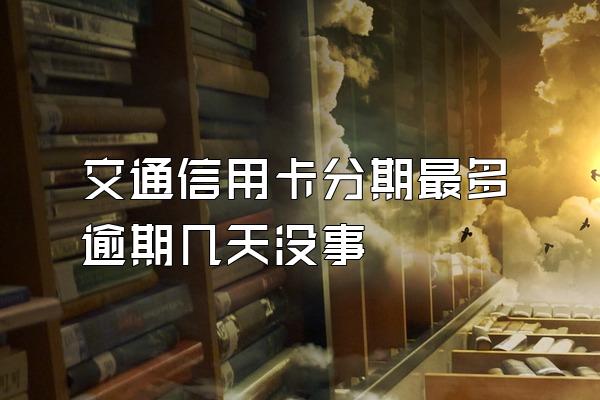 交通信用卡分期最多逾期几天没事