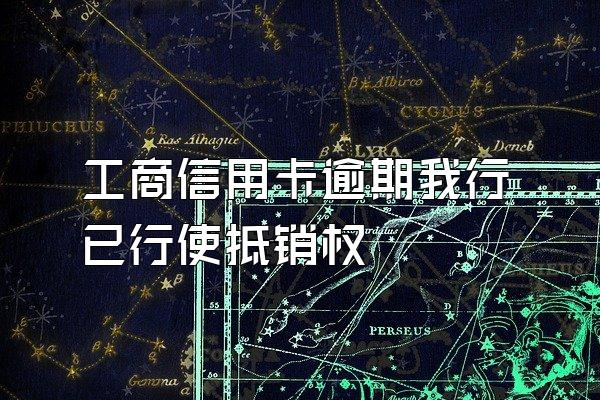 工商信用卡逾期我行已行使抵销权