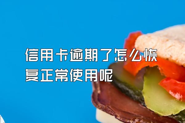 信用卡逾期了怎么恢复正常使用呢