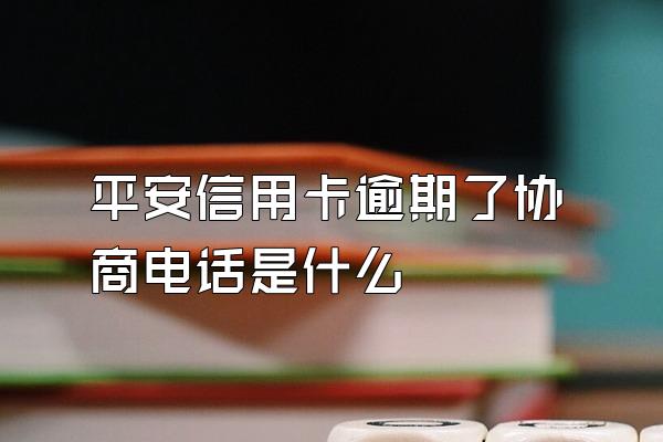 平安信用卡逾期了协商电话是什么