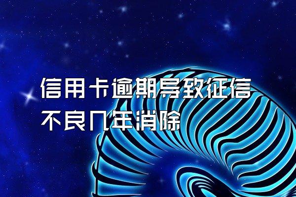 信用卡逾期导致征信不良几年消除