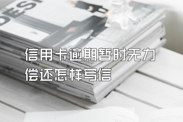信用卡逾期暂时无力偿还怎样写信