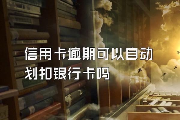 信用卡逾期可以自动划扣银行卡吗