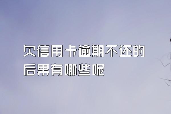 欠信用卡逾期不还的后果有哪些呢