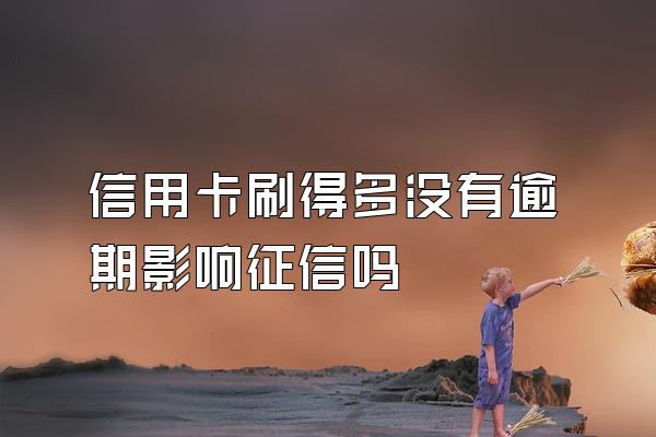 信用卡刷得多没有逾期影响征信吗