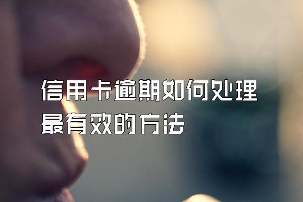 信用卡逾期如何处理最有效的方法