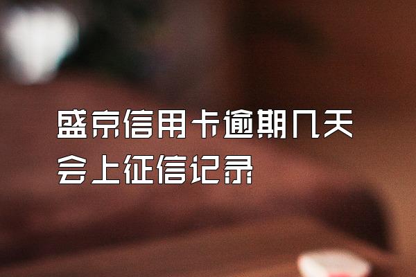 盛京信用卡逾期几天会上征信记录