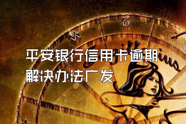 平安银行信用卡逾期解决办法广发