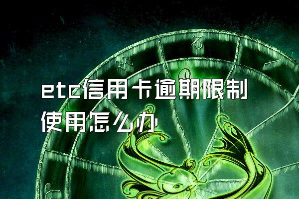 etc信用卡逾期限制使用怎么办