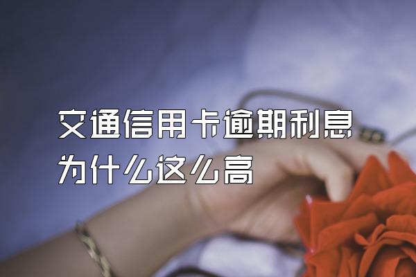 交通信用卡逾期利息为什么这么高